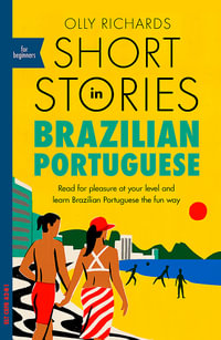 Short Stories in Brazilian Portuguese for Beginners : Read for pleasure at your level, expand your vocabulary and learn Brazilian Portuguese the fun way! - Olly Richards