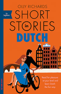 Short Stories in Dutch for Beginners : Read for pleasure at your level, expand your vocabulary and learn Dutch the fun way! - Olly Richards