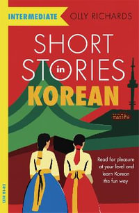 Short Stories in Korean for Intermediate Learners : Read for pleasure at your level, expand your vocabulary and learn Korean the fun way! - Olly Richards