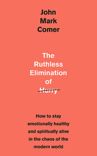 The Ruthless Elimination of Hurry : How to stay emotionally healthy and spiritually alive in the chaos of the modern world - John Mark Comer