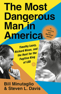 The Most Dangerous Man in America : Timothy Leary, Richard Nixon and the Hunt for the Fugitive King of LSD - Steven L. Davis