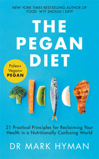 The Pegan Diet : 21 Practical Principles for Reclaiming Your Health in a Nutritionally Confusing World - Mark Hyman