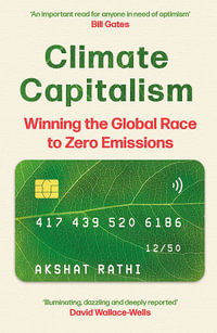 Climate Capitalism : Winning the Global Race to Zero Emissions / "An important read for anyone in need of optimism" Bill Gates - Akshat Rathi