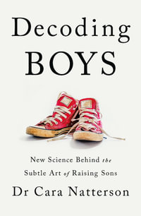 Decoding Boys : New science behind the subtle art of raising sons - Cara Natterson