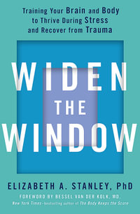 Widen the Window : Training your brain and body to thrive during stress and recover from trauma - Elizabeth Stanley
