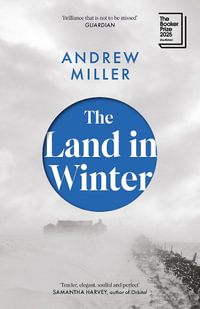 The Land in Winter : Shortlisted for the Booker Prize 2025 & Winner of the Walter Scott Prize for Historical Fiction - Andrew Miller