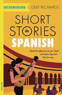 Short Stories in Spanish  for Intermediate Learners : Read for pleasure at your level, expand your vocabulary and learn Spanish the fun way! - Olly Richards