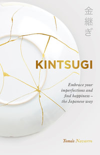 Kintsugi : Embrace your imperfections and find happiness - the Japanese way - Tomas Navarro