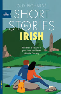 Short Stories in Irish for Beginners : Read for pleasure at your level, expand your vocabulary and learn Irish the fun way! - Olly Richards