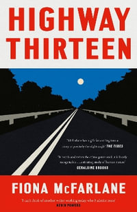Highway Thirteen - Fiona McFarlane