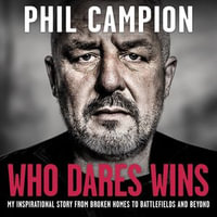 Who Dares Wins : The sequel to BORN FEARLESS, the Sunday Times bestseller - Phil Campion