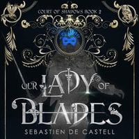 Our Lady of Blades : A Court Of Shadows Novel, Perfect For Fans Of Joe Abercrombie, Scott Lynch and Richard Swan - Joe Jameson
