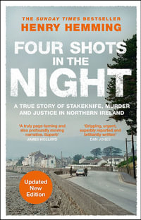 Four Shots in the Night : A True Story of Stakeknife, Murder and Justice in Northern Ireland - Henry Hemming