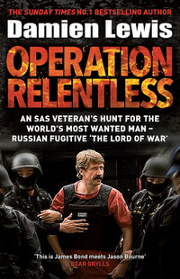 Operation Relentless : An SAS veteran's hunt for the world's most wanted man - Russian fugitive 'The Lord of War' - Damien Lewis