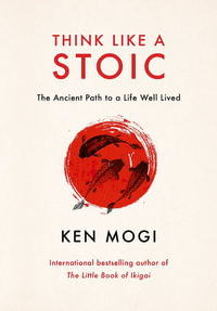 Think Like a Stoic : The Ancient Path to a Life Well Lived - Ken Mogi