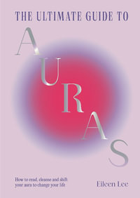 The Ultimate Guide to Auras : How to read, cleanse and shift your aura to change your life - Eileen Lee