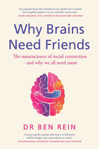 Why Brains Need Friends : The neuroscience of social connection - and why we all need more - Ben Rein