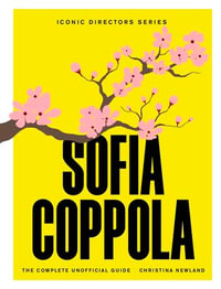 Sofia Coppola : The Complete Unofficial Guide - Christina Newland