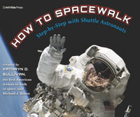 How to Spacewalk : Step-by-Step with Shuttle Astronauts - Kathryn D. Sullivan