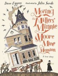 Moving the Millers' Minnie Moore Mine Mansion : A True Story - Dave Eggers