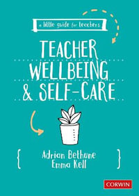A Little Guide for Teachers : Teacher Wellbeing and Self-care - Adrian Bethune