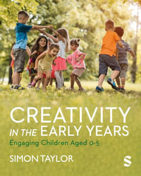 Creativity in the Early Years : Engaging Children Aged 0-5 - Simon Taylor