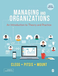 Managing and Organizations : An Introduction to Theory and Practice - Stewart R Clegg