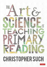 The Art and Science of Teaching Primary Reading : Corwin Ltd - Christopher Such