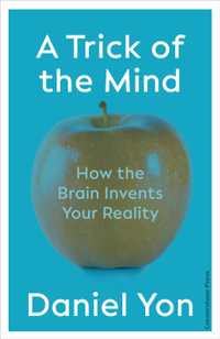 A Trick Of The Mind : How the Brain Invents Your Reality - Daniel Yon