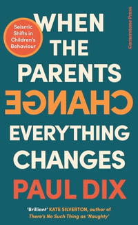 When the Parents Change, Everything Changes : Seismic Shifts in Children's Behaviour - Paul Dix