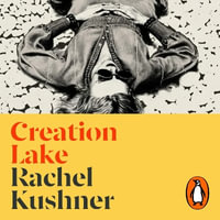 Creation Lake : From the Booker Prize-shortlisted author - Rachel Kushner