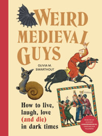 Weird Medieval Guys : How to Live, Laugh, Love (and Die) in Dark Times - Olivia Swarthout