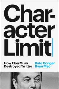 Character Limit : How Elon Musk Destroyed Twitter - Kate Conger