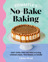 Fitwaffle's No-Bake Baking : Easy oven-free recipes including cheesecakes, traybakes and more - Eloise Head