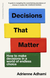 Decisions That Matter : How to Make Decisions in A World of Endless Choice - Adrienne Adhami