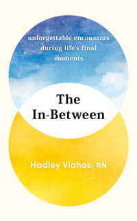 The In-Between : Unforgettable Encounters During Life's Final Moments - THE NEW YORK TIMES BESTSELLER - Hadley Vlahos