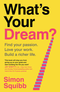What's Your Dream? : Find Your Passion. Love Your Work. Build a Richer Life. - Simon Squibb