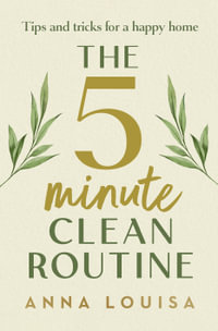 The 5 Minute Clean Routine : Tips and Tricks for a Happy Home - Anna Louisa
