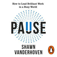 Pause : How to Lead Brilliant Work in a Busy World - Shawn Vanderhoven