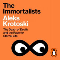 The Immortalists : The Death of Death and the Race for Eternal Life - Aleks Krotoski