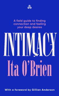 Intimacy : A field guide to finding connection and feeling your deep desires - Ita O'Brien