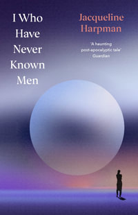 I Who Have Never Known Men : Deluxe Edition - Jacqueline Harpman