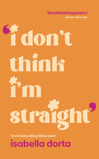 I don't Think I'm Straight : Queer poems to celebrate you - Isabella Dorta