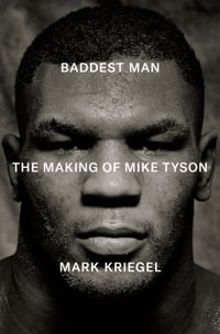 Baddest Man : The making of Mike Tyson - Mark Kriegal