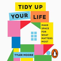 Tidy Up Your Life : Make Space for What Matters Most - Tyler Moore