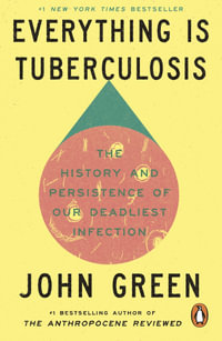 Everything Is Tuberculosis : The History and Persistence of Our Deadliest Infection - John Green