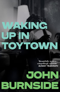 Waking Up in Toytown : A Memoir - John Burnside