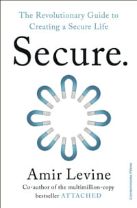 Secure : The Revolutionary Guide to Creating a Secure Life - Amir Levine