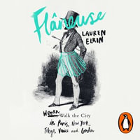 Flaneuse : Women Walk the City in Paris, New York, Tokyo, Venice and London - Lauren Elkin