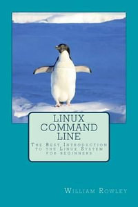 Linux Command Line : The Best Introduction to the Linux System for Beginners - William Rowley